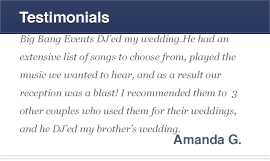 Big Bang Events DJ�ed my wedding in May 2005 in the Outer Banks, NC.  He had an extensive list of songs to choose from, played the music we wanted to hear, and as a result our reception was a blast!  I recommended them to three other couples who used them for their weddings, and they DJ�ed my brother�s wedding in September 2010!